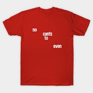 no cants to even T-Shirt